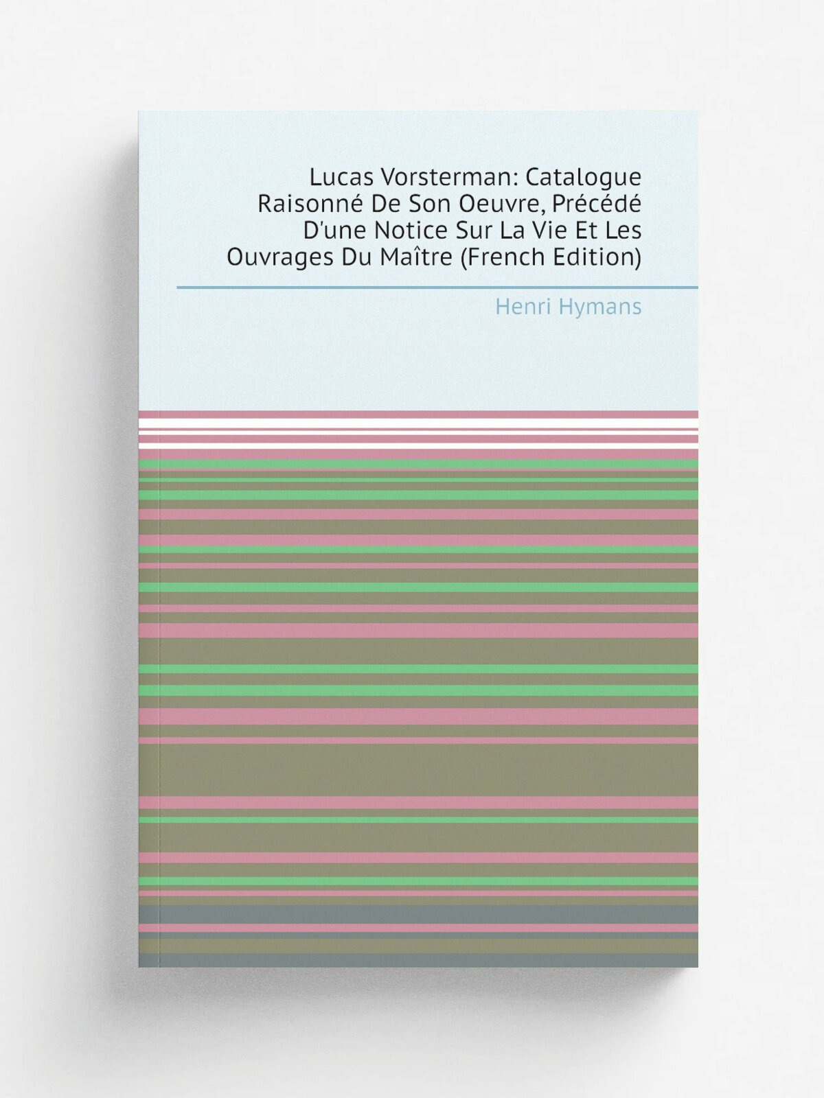 Lucas Vorsterman: Catalogue Raisonn. De Son Oeuvre, Pr.c.d. D'une Notice Sur La Vie Et Les Ouvrages Du Ma.tre (French Edition) | Henri Hymans | Репри…