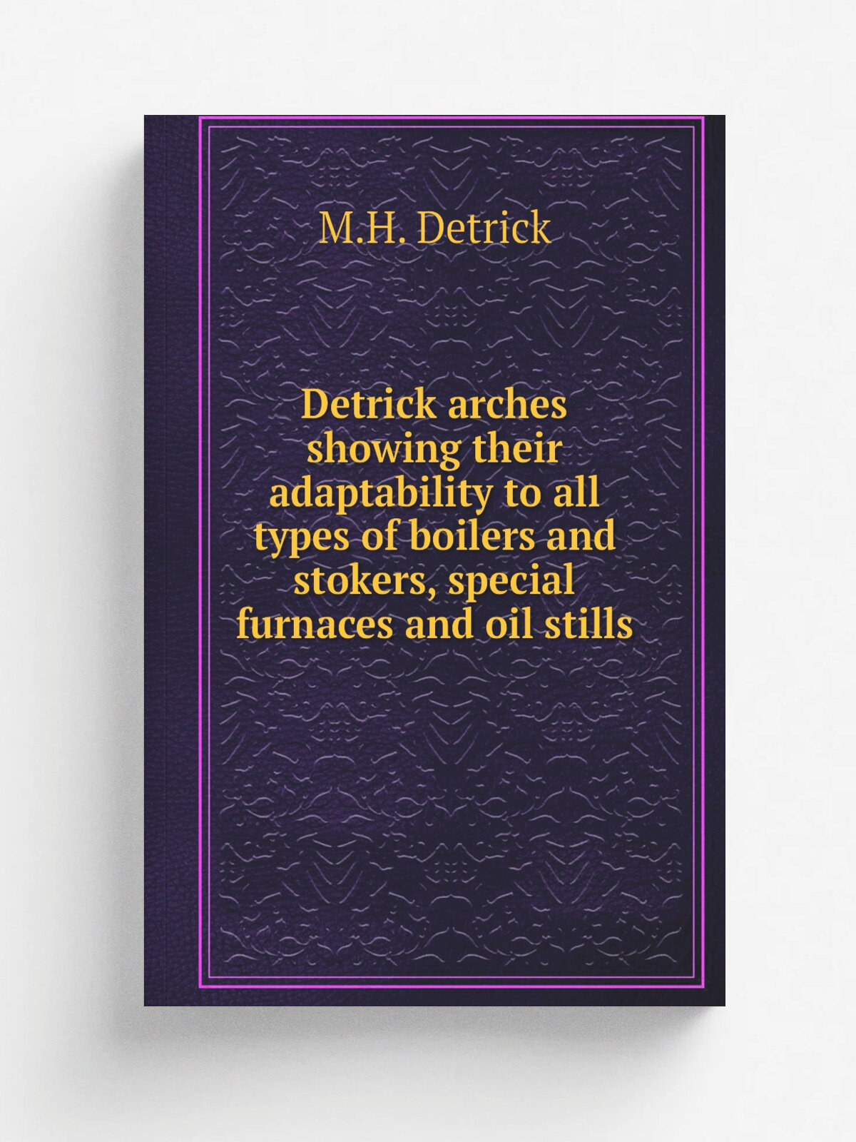 Detrick arches showing their adaptability to all types of boilers and stokers, special furnaces and oil stills