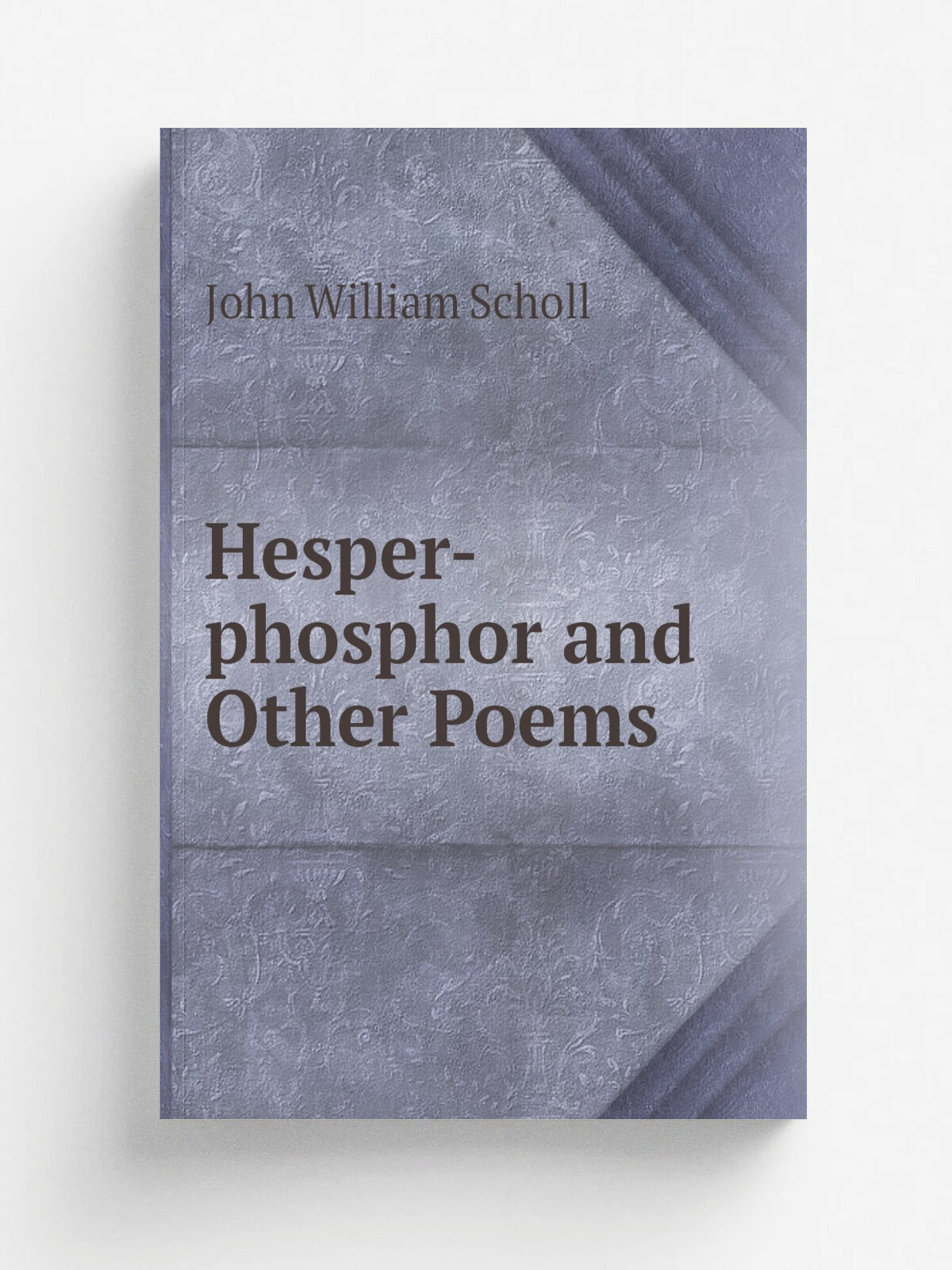 Hesper-phosphor and Other Poems | John William Scholl | 1910 | G. Wahr | Репринт