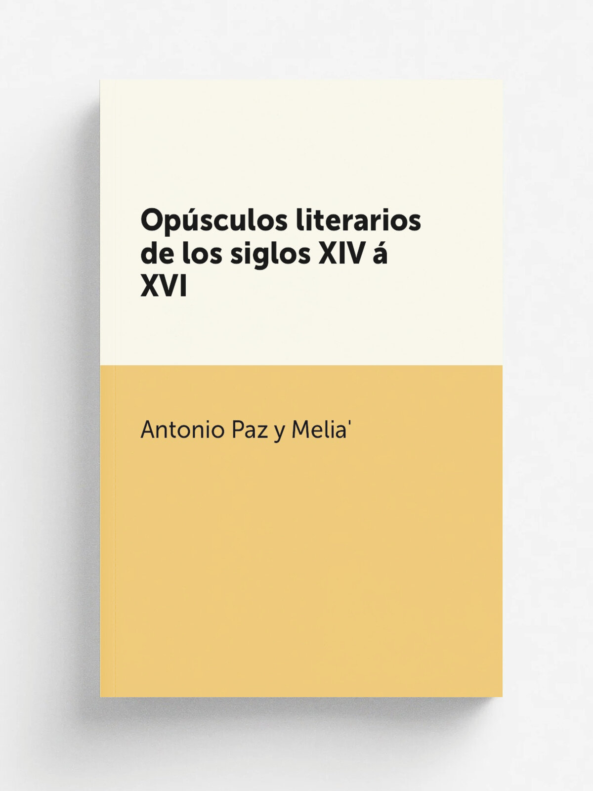 Op.sculos literarios de los siglos Xiv . Xvi | Antonio Paz y Melia. | 1892 | Madrid : Soc. de Bib. Espa.oles | Репринт