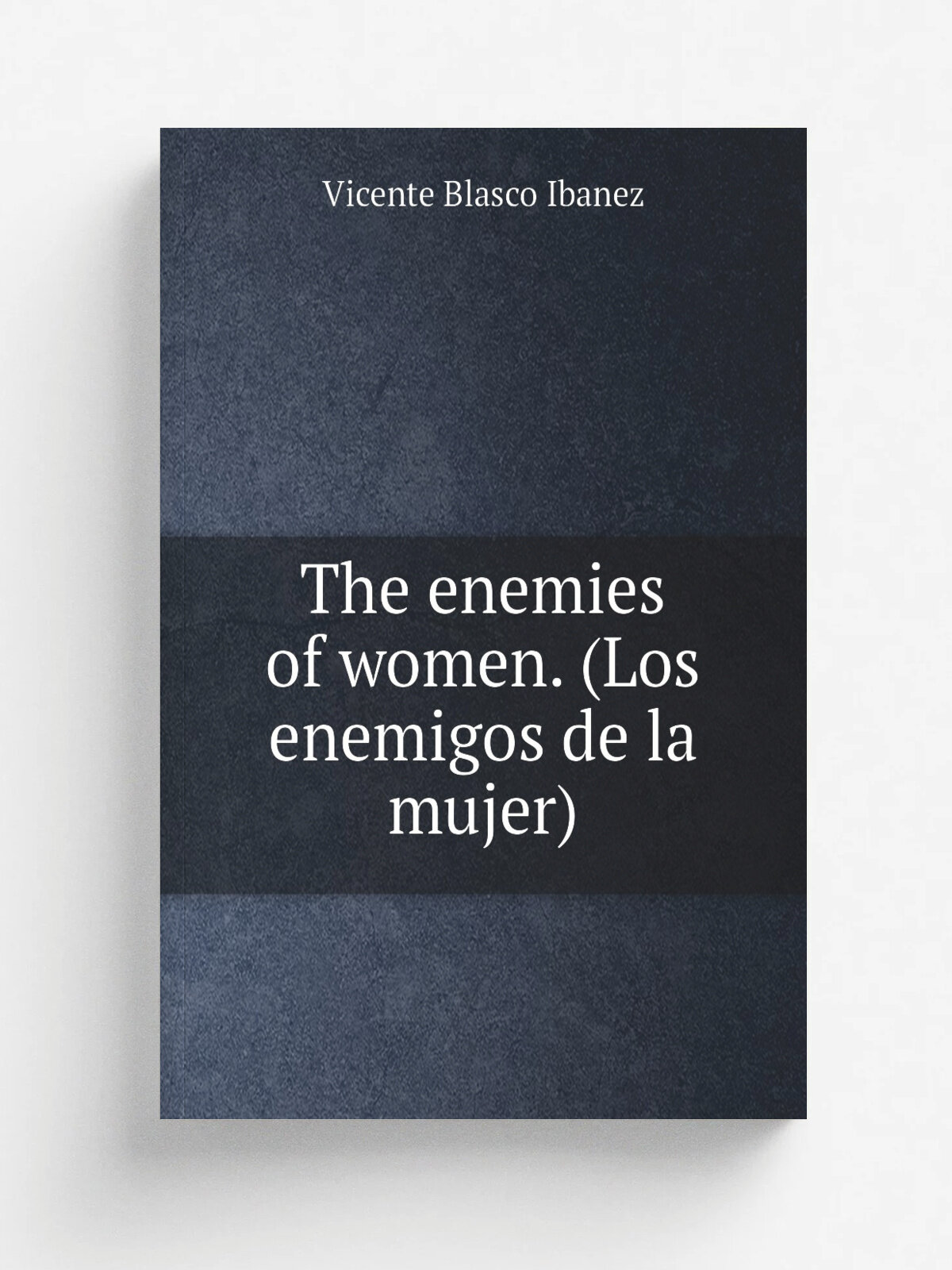 The enemies of women. (Los enemigos de la mujer) | Vicente Blasco Ibanez | Репринт