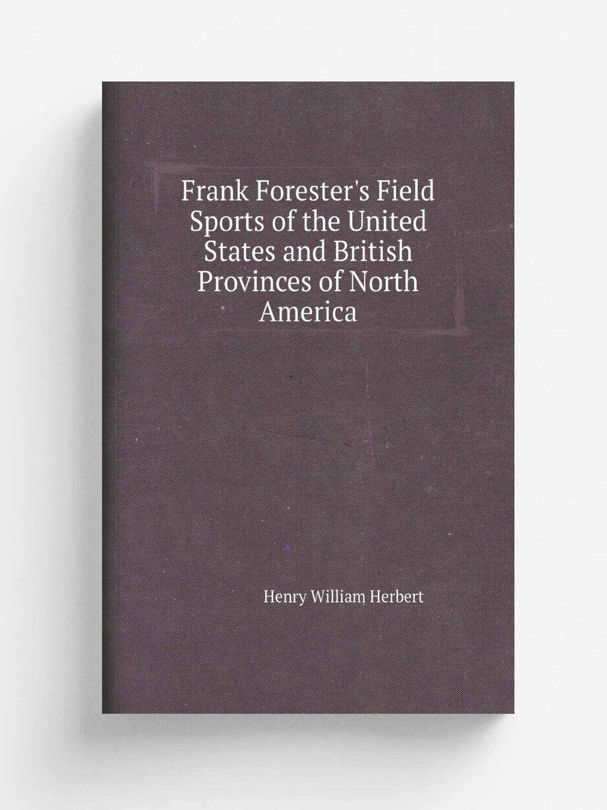 Frank Forester's Field Sports of the United States and British Provinces of North America | Herbert Henry William | Репринт