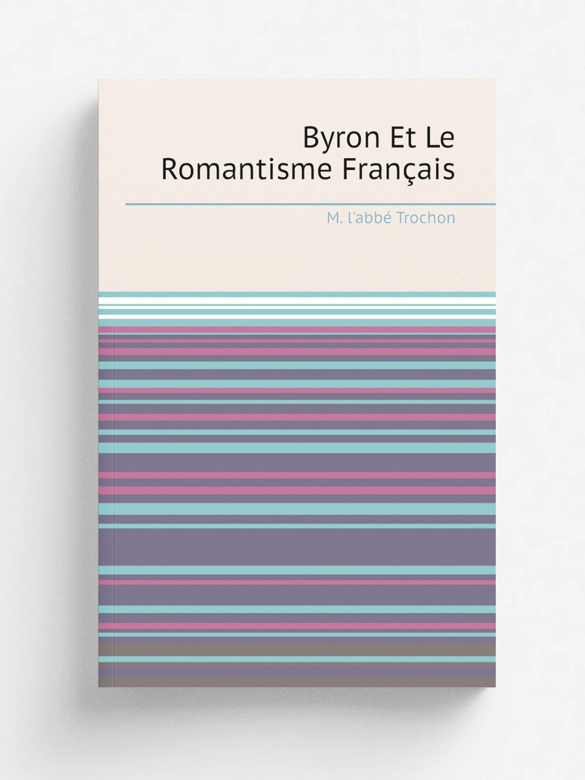 Byron Et Le Romantisme Fran.ais | M. l'abb. Trochon | Репринт