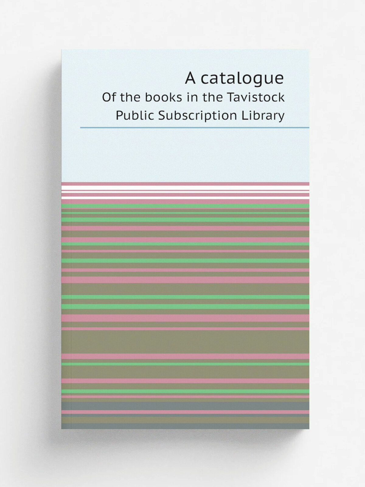 A catalogue. Of the books in the Tavistock Public Subscription Library