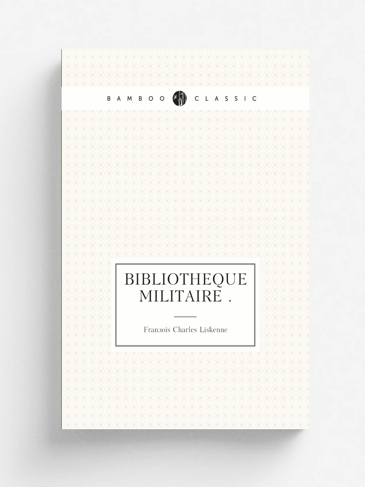 Bibliotheque militaire . | Fran.ois Charles Liskenne | 1836 | Anselin | Репринт