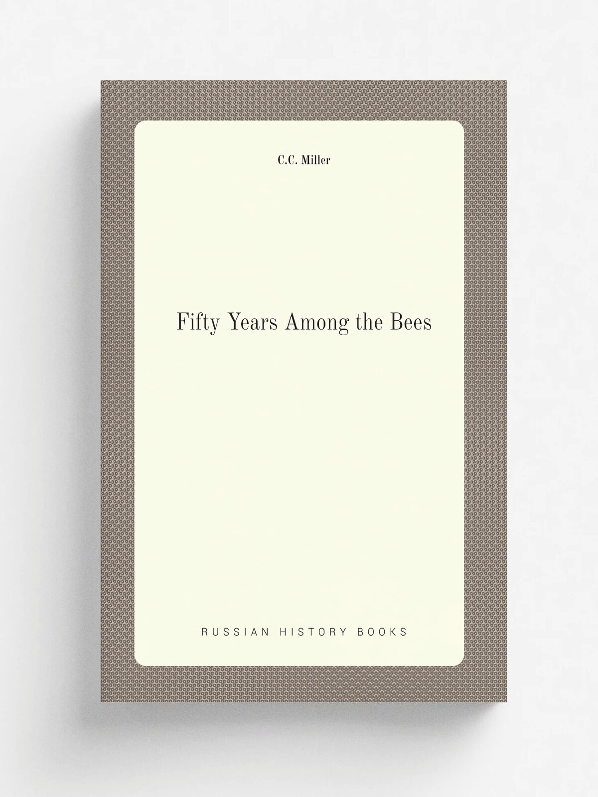 Fifty Years Among the Bees | C.C. Miller | 1915 | A. I. Root Co. | Репринт