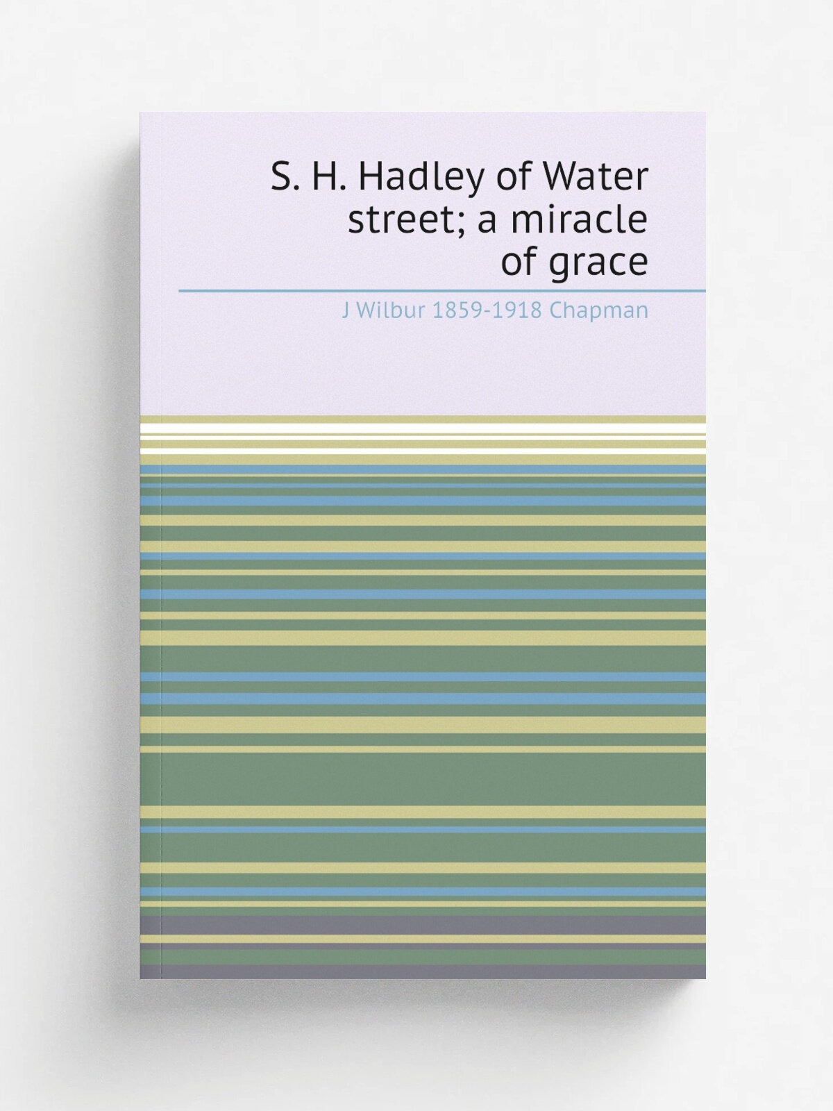 S. H. Hadley of Water street; a miracle of grace