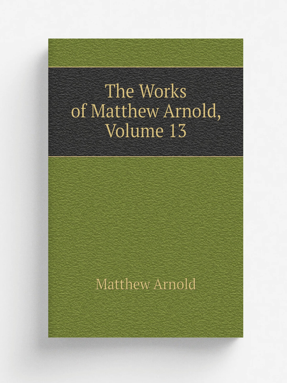 The Works of Matthew Arnold, Volume 13 | Matthew Arnold | Репринт