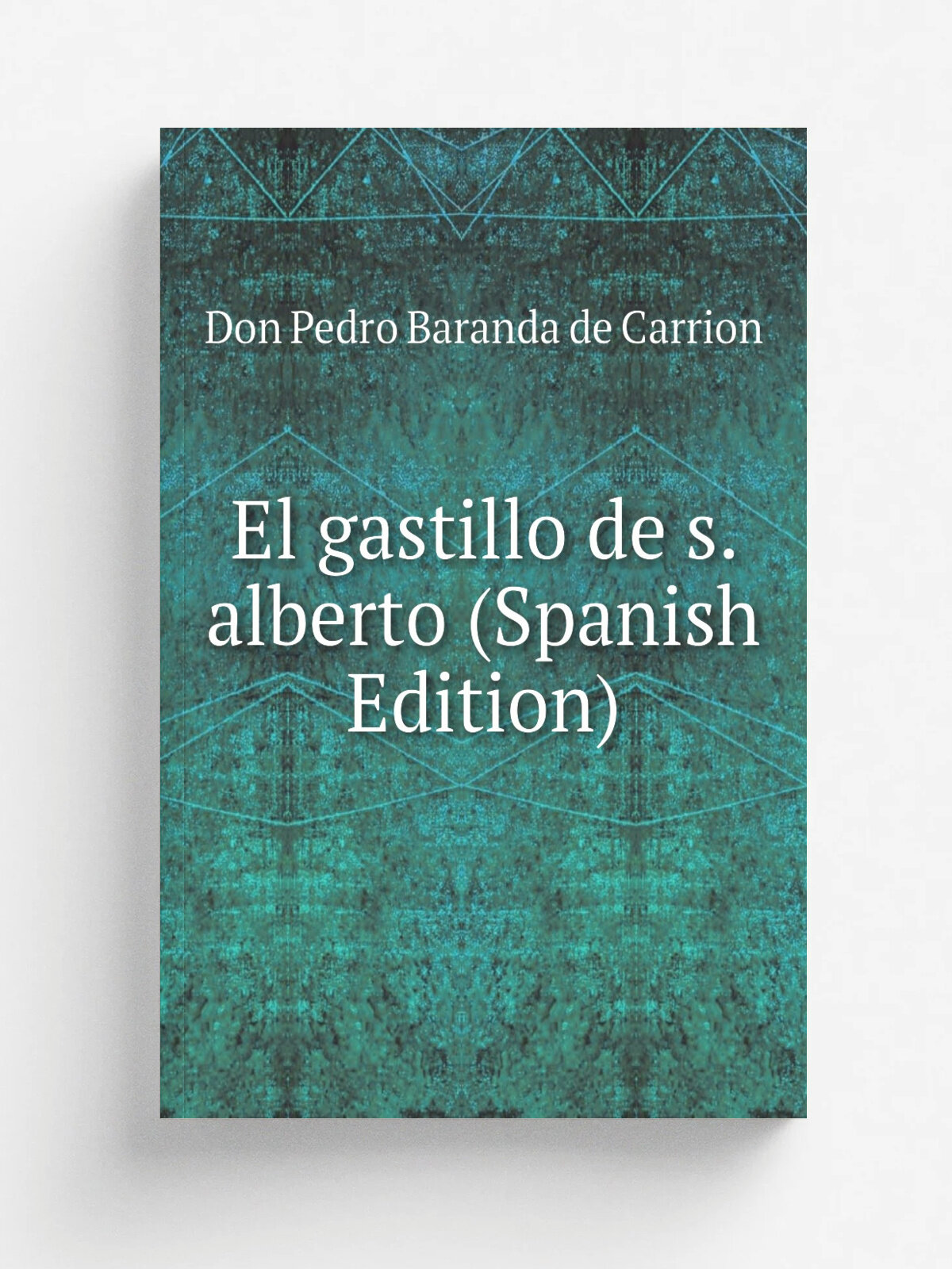 El gastillo de s. alberto (Spanish Edition) | Don Pedro Baranda de Carrion | Репринт