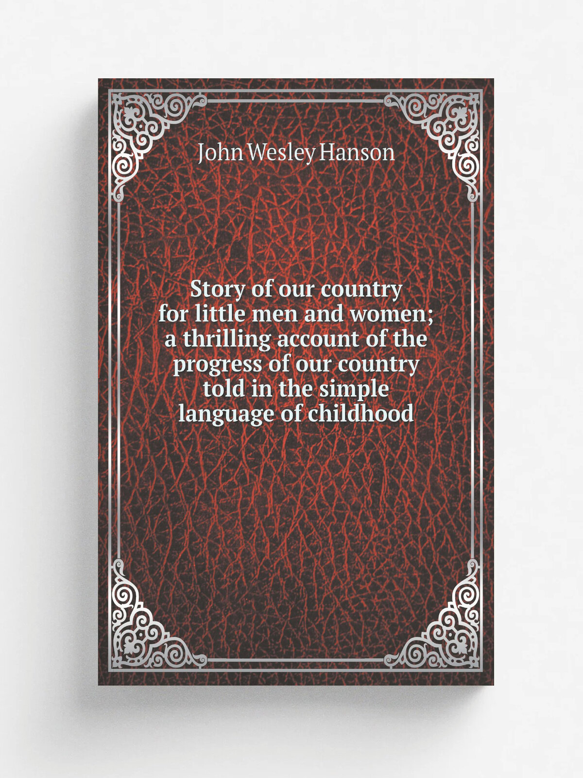Story of our country for little men and women; a thrilling account of the progress of our country told in the simple language of childhood