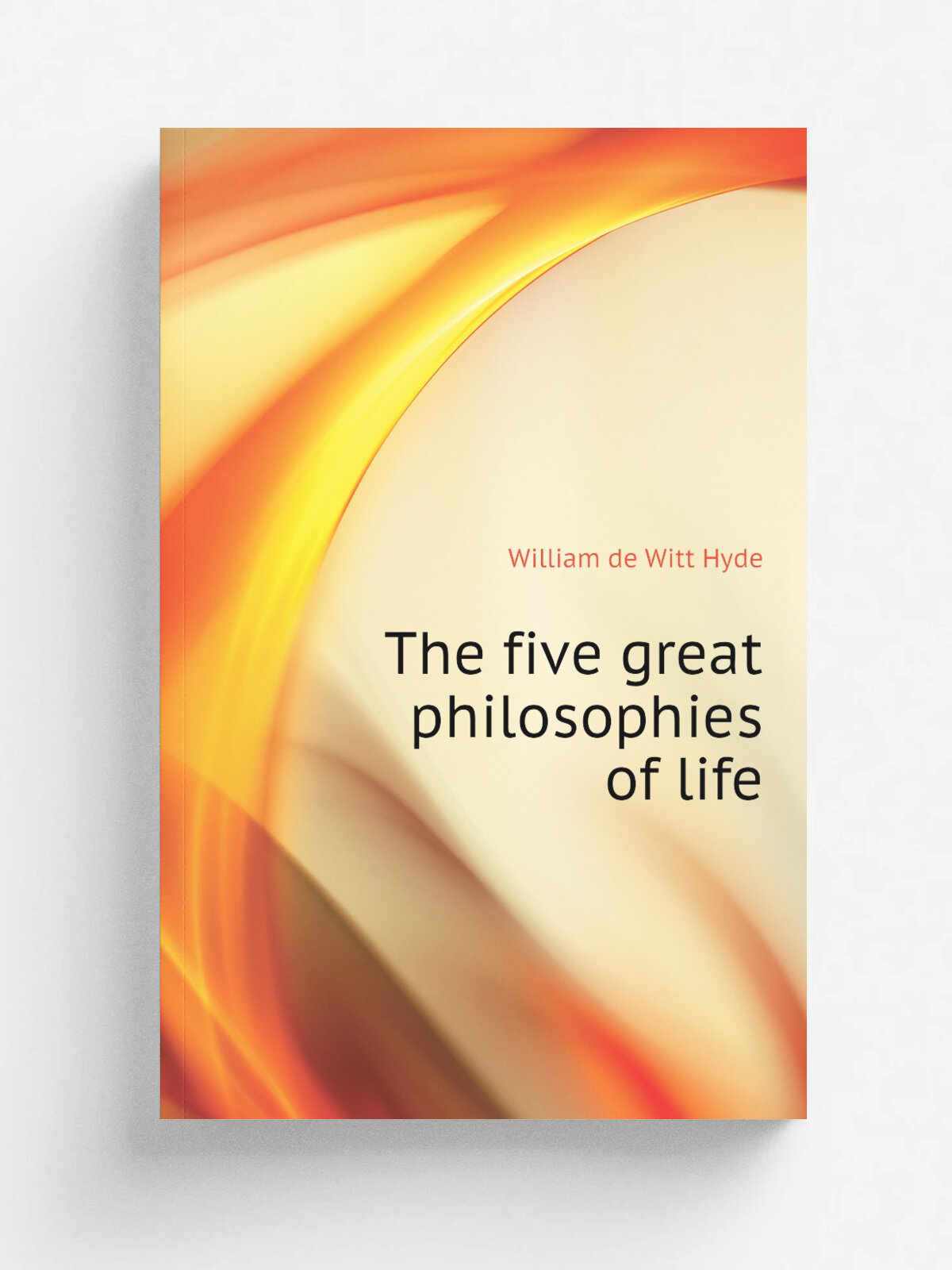 The five great philosophies of life | William de Witt Hyde | Репринт