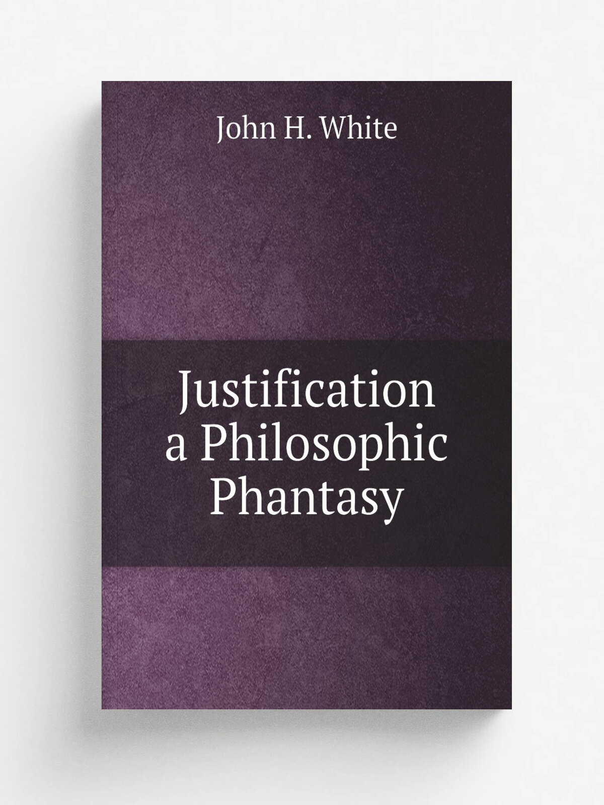 Justification a Philosophic Phantasy | John H. White | Репринт