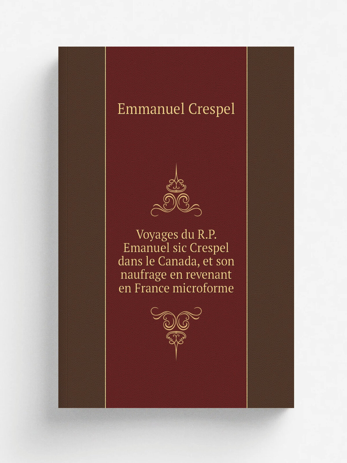 Voyages du R.P. Emanuel sic Crespel dans le Canada, et son naufrage en revenant en France microforme | Emmanuel Crespel | 1752 | A Francfort sur le M…