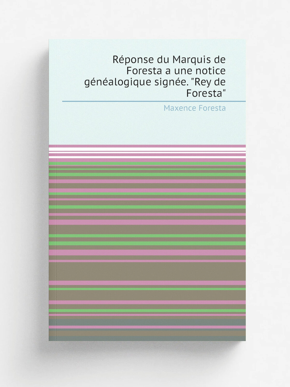 R.ponse du Marquis de Foresta a une notice g.n.alogique sign.e. "Rey de Foresta" | Maxence Foresta | 1876 | Marseille | Репринт