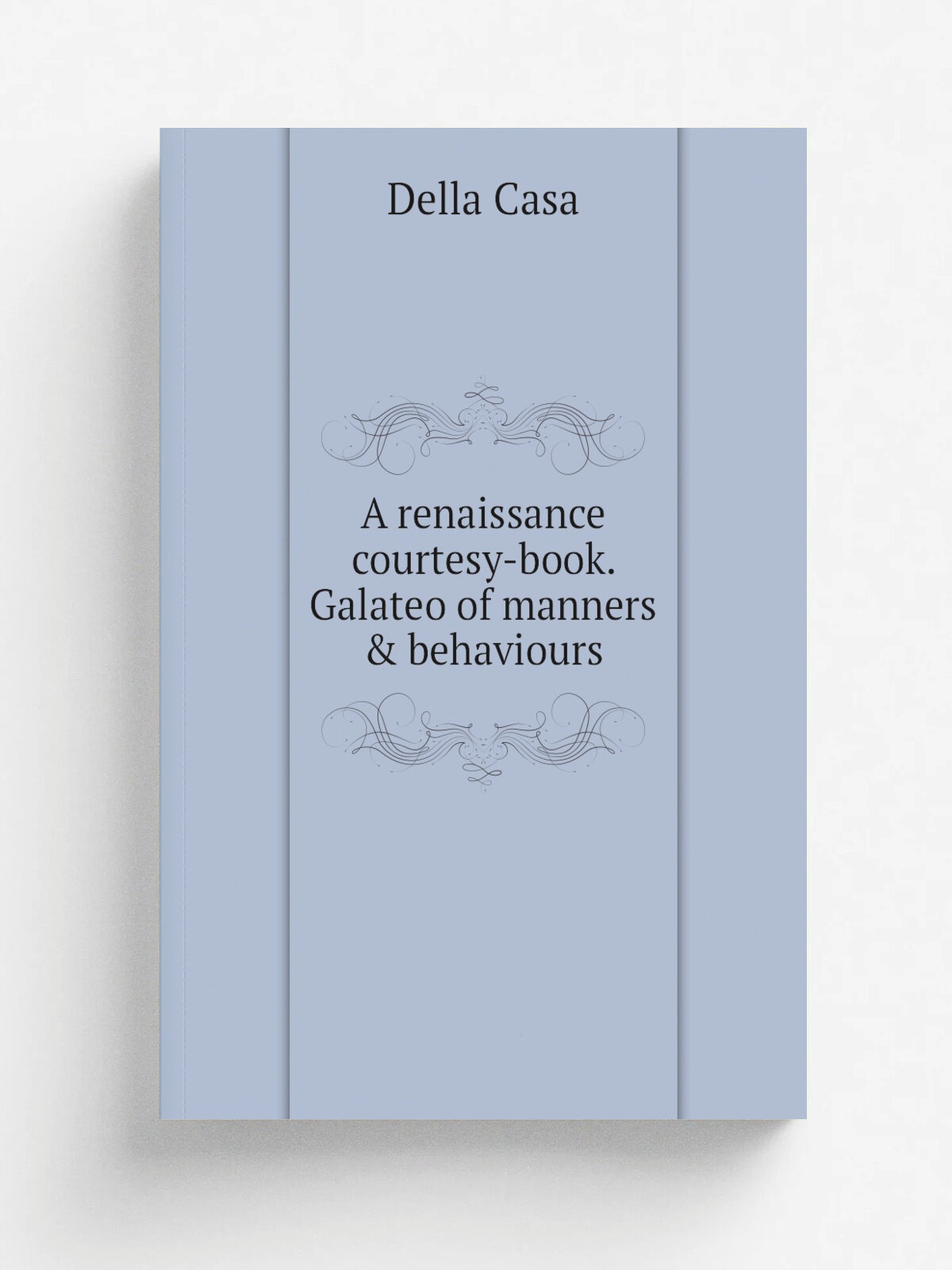 A renaissance courtesy-book. Galateo of manners & behaviours