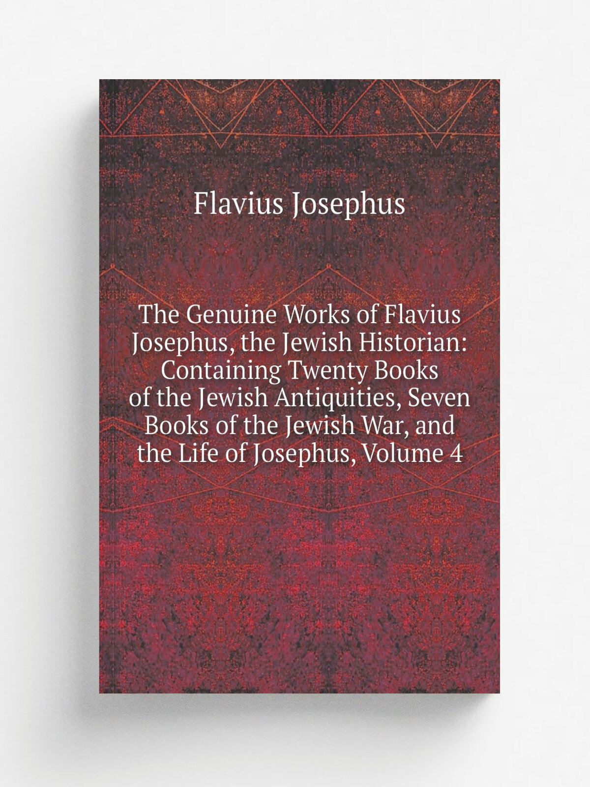 "The Genuine Works of Flavius Josephus, the Jewish Historian: Containing Twenty Books of the Jewish Antiquities, Seven Books of the Jewish War, and t…