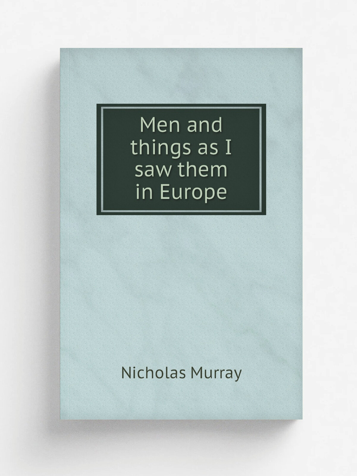 Men and things as I saw them in Europe | Nicholas Murray | 1853 | New York, Harper & brothers | Репринт