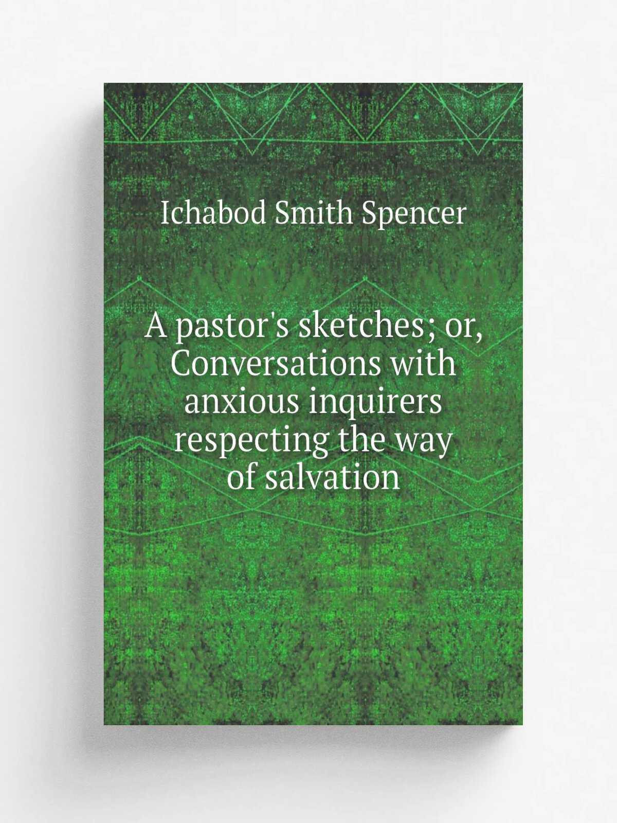 A pastor's sketches; or, Conversations with anxious inquirers respecting the way of salvation | Ichabod Smith Spencer | 1851 | New York, M.W. Dodd | …