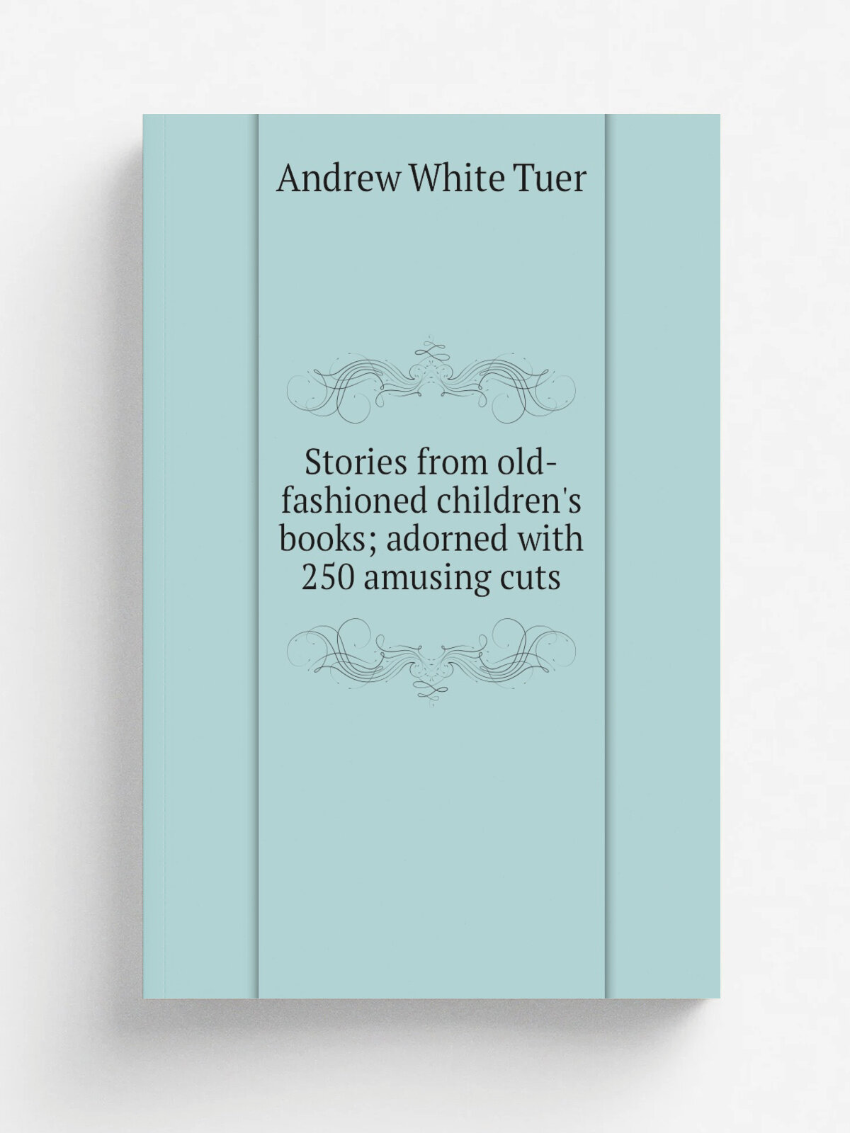 Stories from old-fashioned children's books; adorned with 250 amusing cuts
