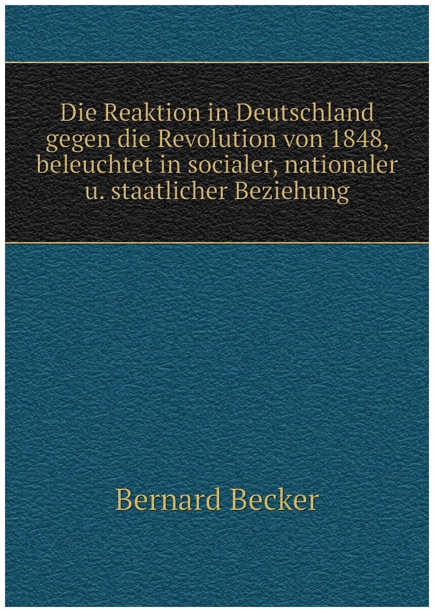 Die Reaktion in Deutschland gegen die Revolution von 1848, beleuchtet in socialer, nationaler u. staatlicher Beziehung