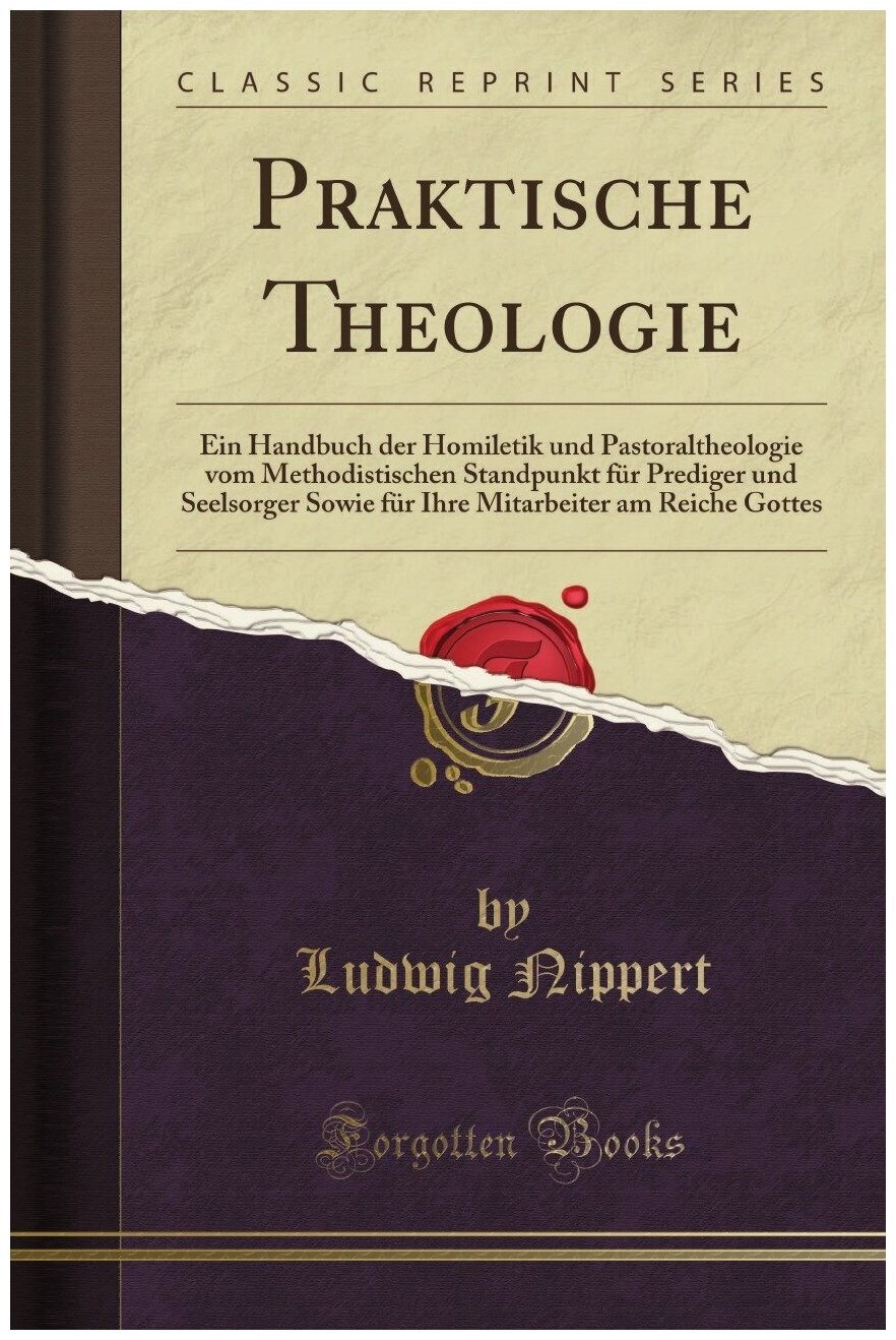 Praktische Theologie. Ein Handbuch der Homiletik und Pastoraltheologie vom Methodistischen Standpunkt für Prediger und Seelsorger Sowie für Ihre Mita…