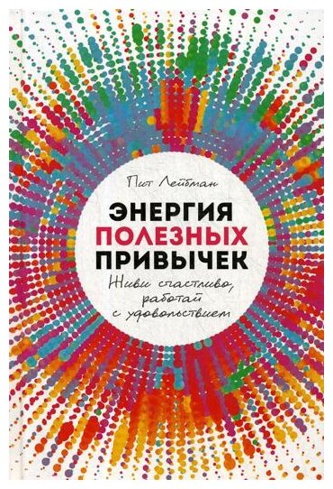 Книга Альпина Паблишер Лейбман П. Энергия полезных привычек. Живи счастливо, работай с удовольствием, 2019, cтраниц 261