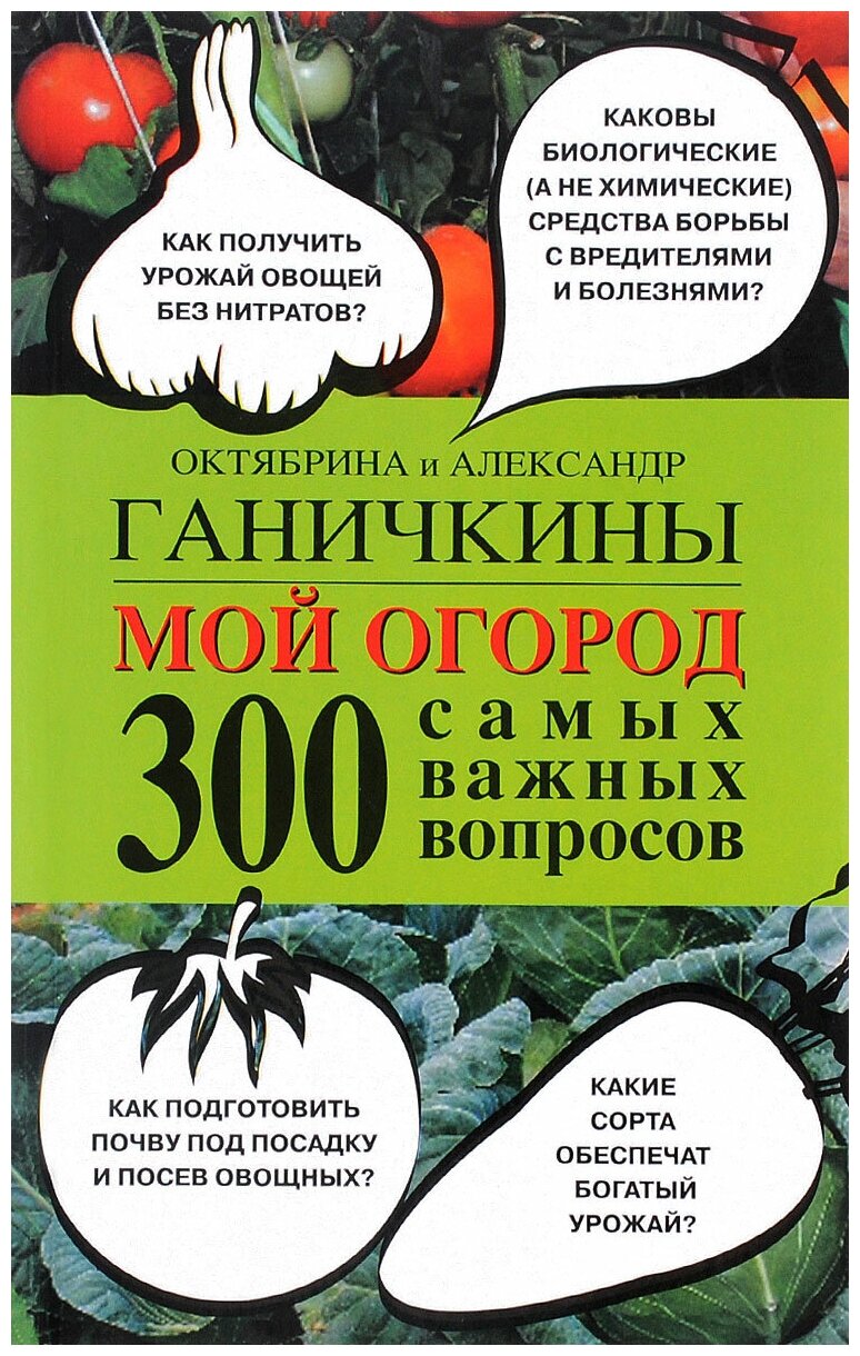 Книга: Мой огород. 300 самых важных вопросов / Октябрина и Александр Ганичкины