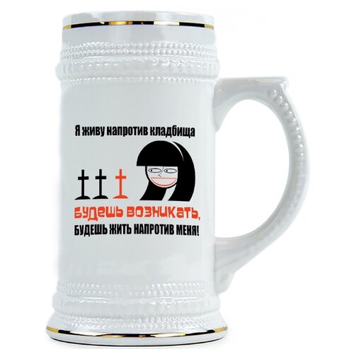 фото Пивная кружка я живу напротив кладбища, будешь возникать будешь жить напротив меня drabs
