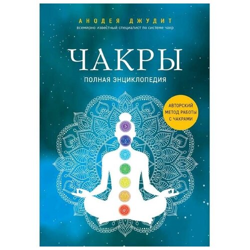 Чакры. Полная энциклопедия, Джудит А. джудит анодеа в потоке как усилить течение жизненной силы авторский метод работы с чакрами