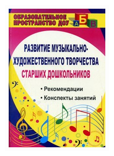 Развитие музыкально-художественного творчества старших дошкольников. Рекомендации, конспекты занятий - фото №1