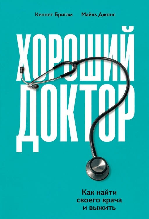 Кеннет Бригам, Майкл Джонс "Хороший доктор: Как найти своего врача и выжить (электронная книга)"