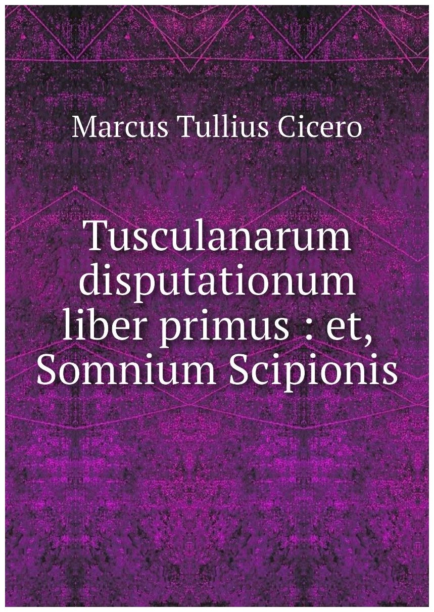 Tusculanarum disputationum liber primus : et Somnium Scipionis
