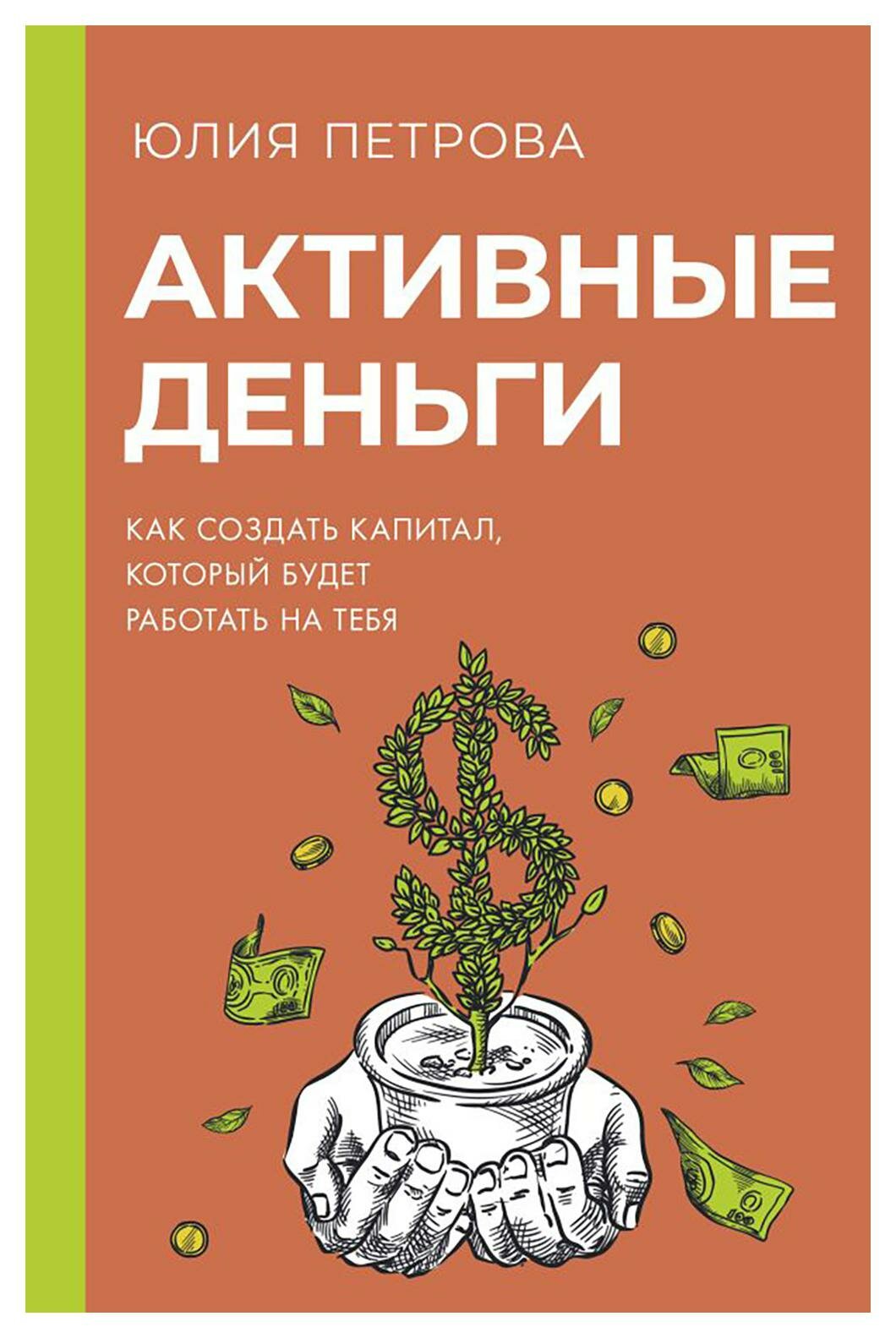 Активные деньги: как создать капитал, который будет работать на тебя. Петрова Ю. АСТ