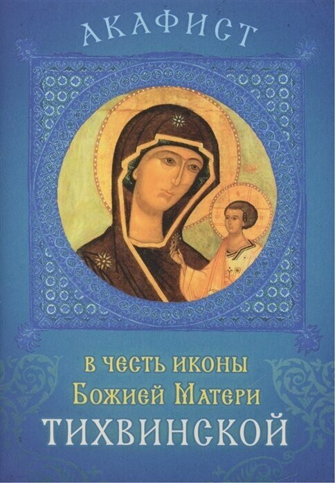 Акафист в честь иконы Божией Матери Тихвинской. Празднование 26 июня / 9 июля