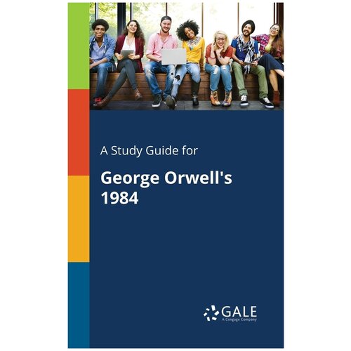 A Study Guide for George Orwell's 1984. Учебное пособие по роману Джорджа Оруэлла 1984: на англ. яз.