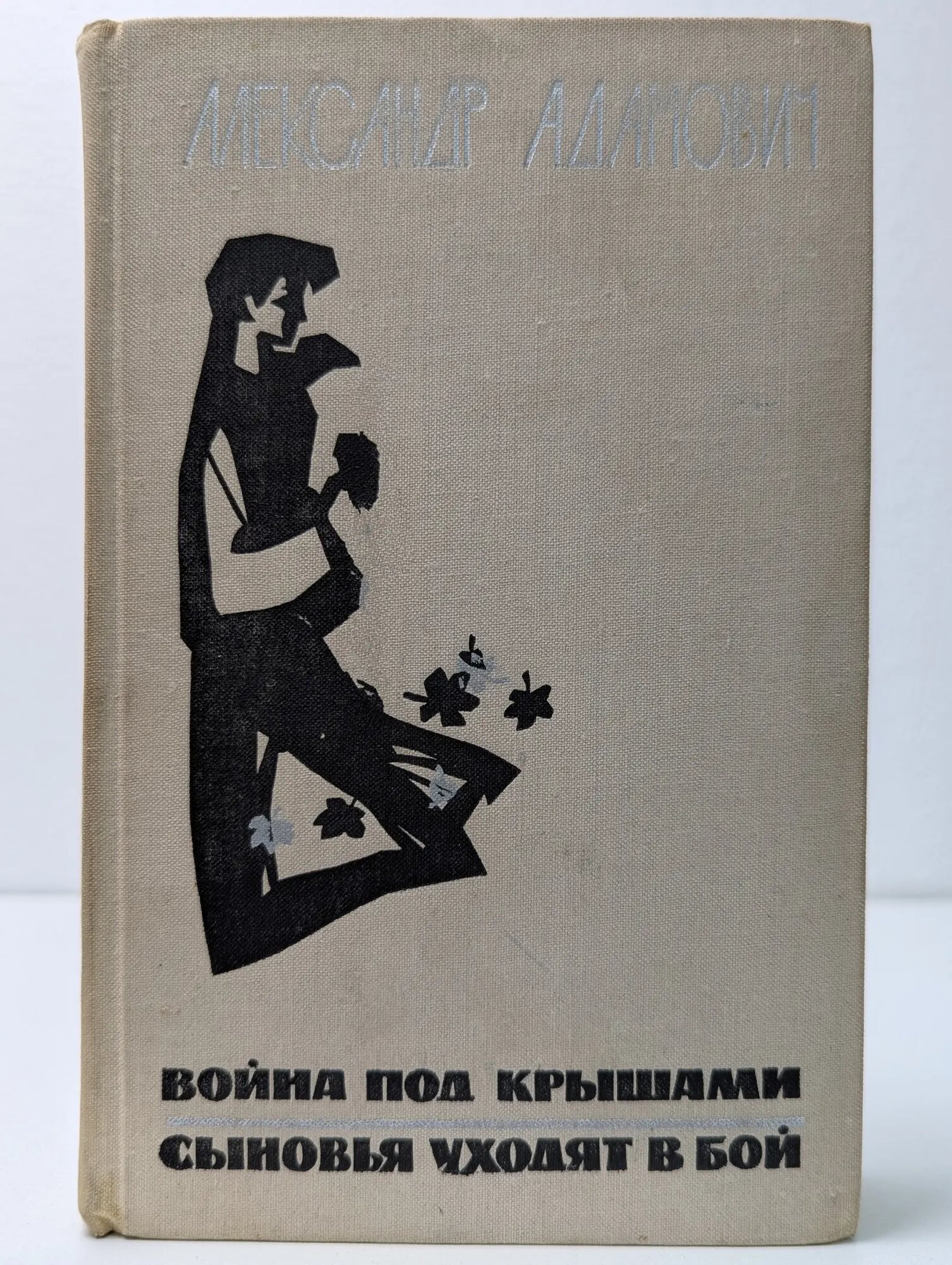 Война под крышами. Сыновья уходят в бой Адамович Александр Михайлович 1971