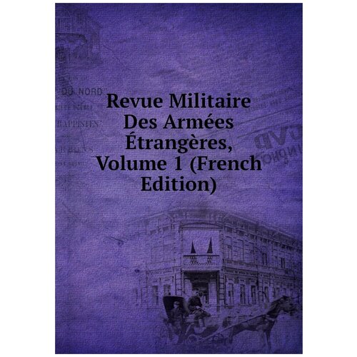 Revue Militaire Des Armées Étrangères, Volume 1 (French Edition)