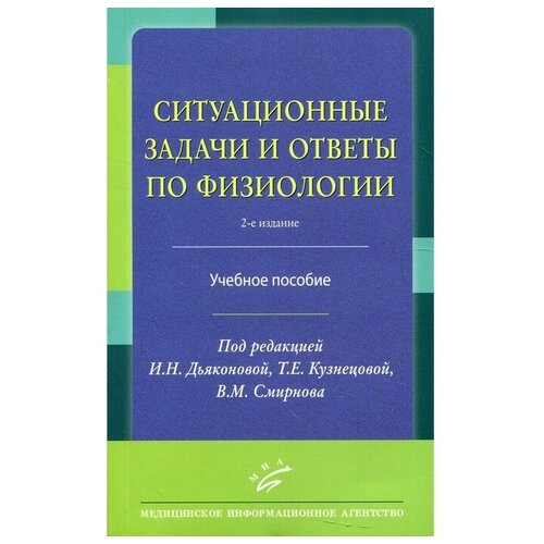 Смирнов В. М./Под ред. И. Н. Дьяконовой, Т. Е. Кузнец "Ситуационные задачи и ответы по физиологии : Учебное пособие"