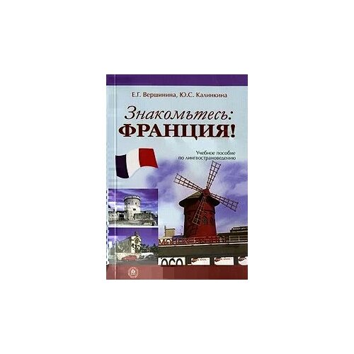 Е. Г. Вершинина, Ю. С. Калинкина "Знакомьтесь: Франция! Учебное пособие по лингвострановедению"