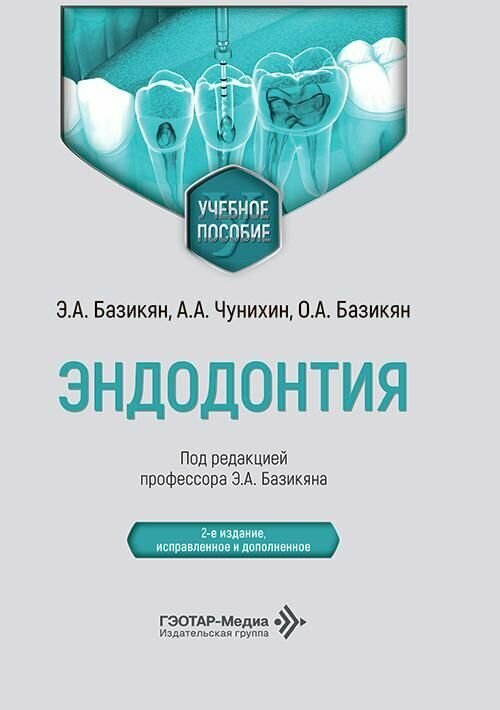 Эндодонтия : учебное пособие / Э. А. Базикян, А. А. Чунихин, О. А. Базикян ; под ред. Э. А. Базикяна