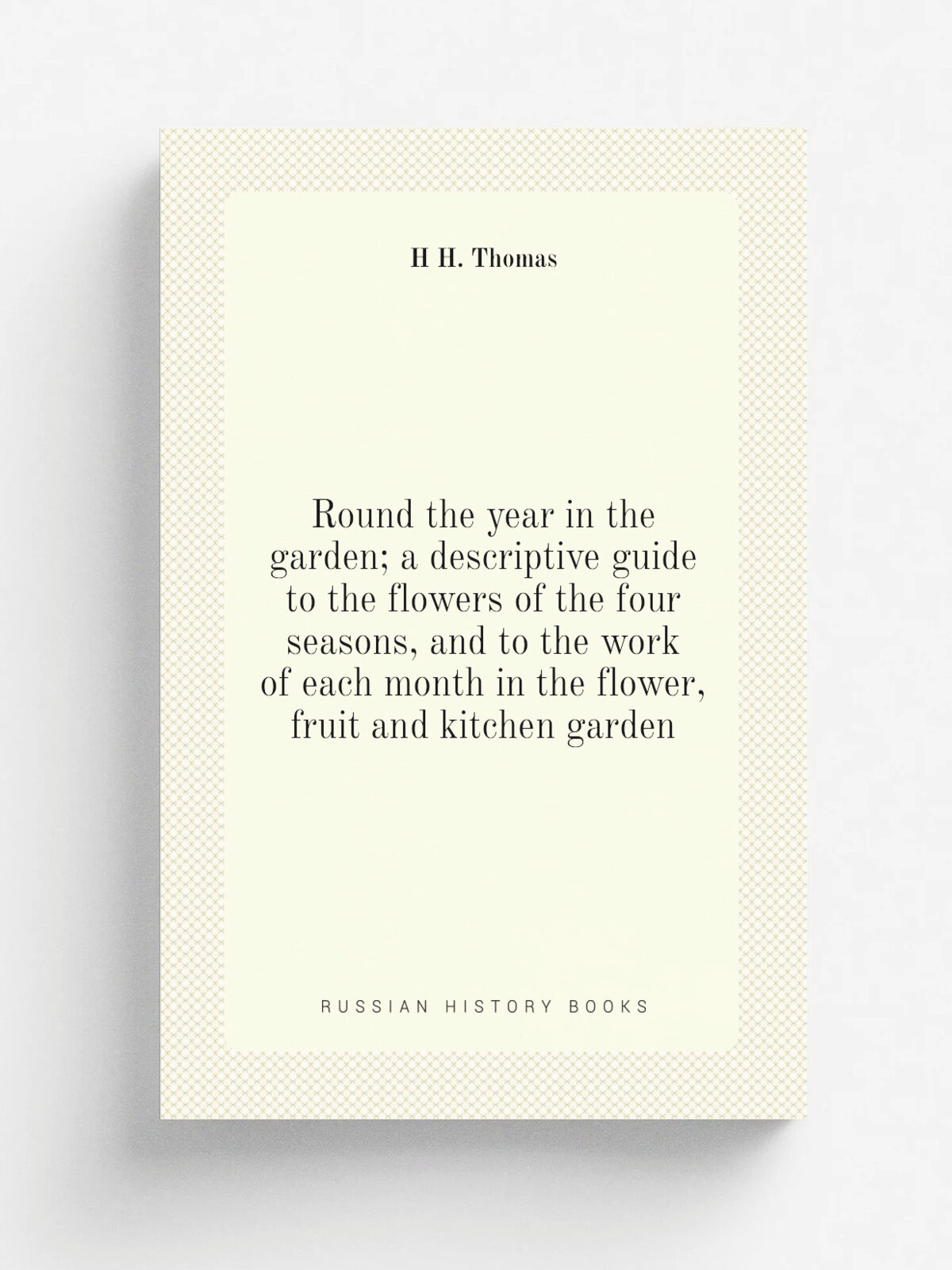 Round the year in the garden; a descriptive guide to the flowers of the four seasons, and to the work of each month in the flower, fruit and kitchen …