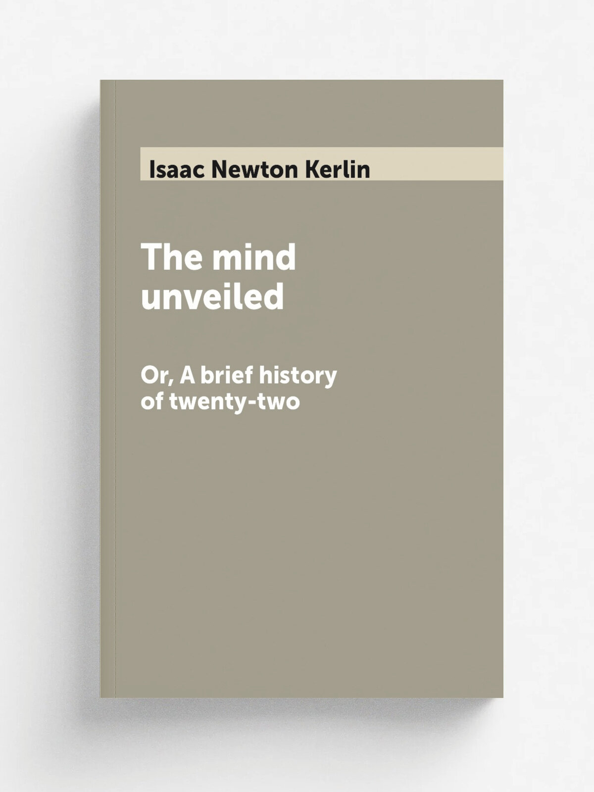 The mind unveiled. Or, A brief history of twenty-two | Isaac Newton Kerlin | 1858 | Philadelphia : Hunt | Репринт
