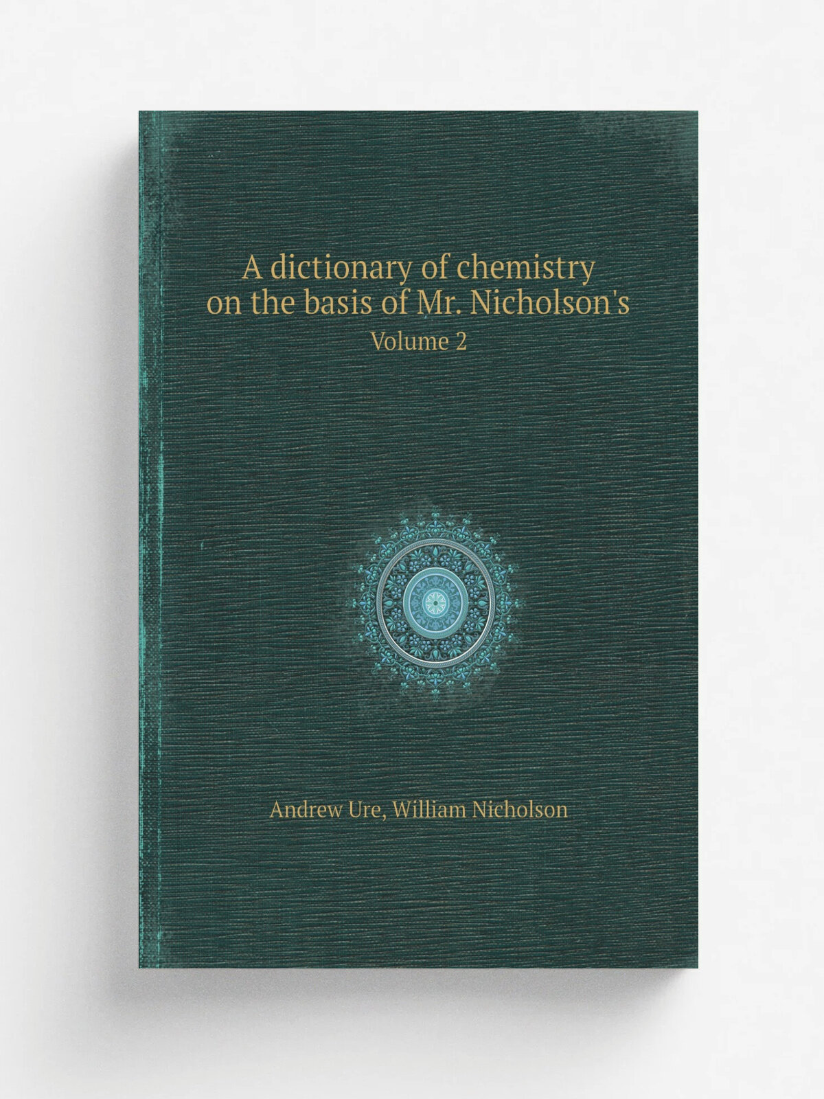 A dictionary of chemistry on the basis of Mr. Nicholson's. Volume 2
