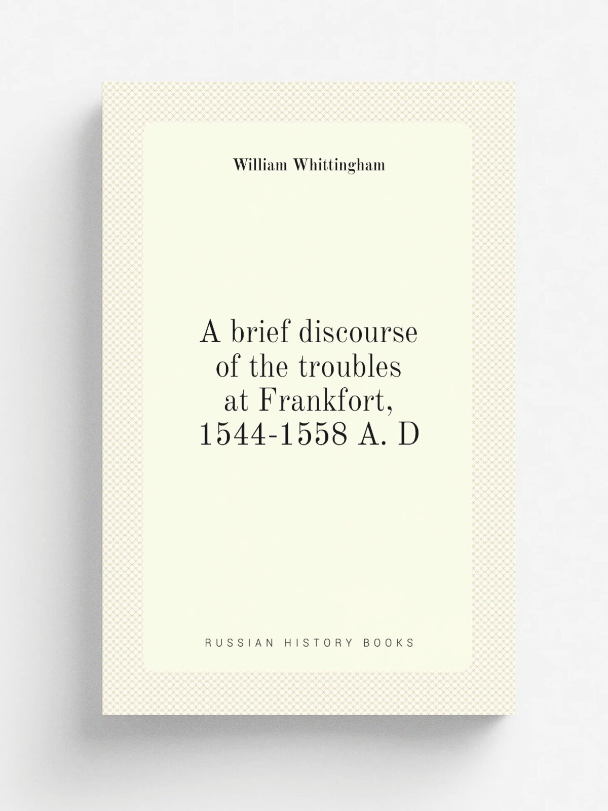 A brief discourse of the troubles at Frankfort, 1544-1558 A. D