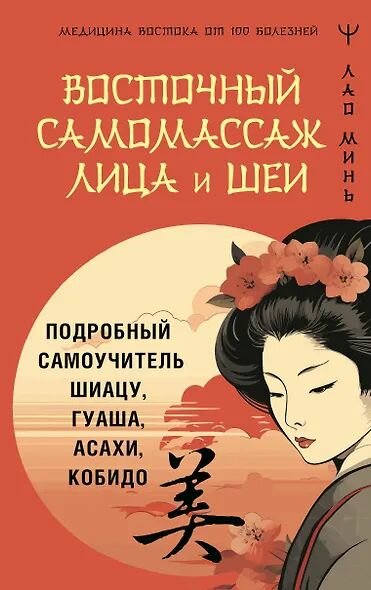 Минь Лао: Восточный самомассаж лица и шеи. Подробный самоучитель шиацу, гуаша, асахи, кобидо