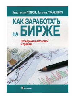 Как заработать на бирже (Лукашевич Татьяна (соавтор), Петров Константин Николаевич) - фото №1