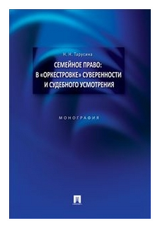 Семейное право : в "оркестровке" суверенности и судебного усмотрения. Монография - фото №1