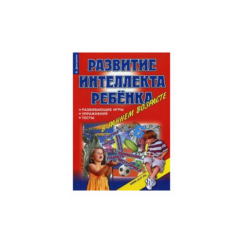 Дмитриева В. "Развитие интеллекта ребенка в раннем возрасте: развивающие игры, упражнения, тесты"