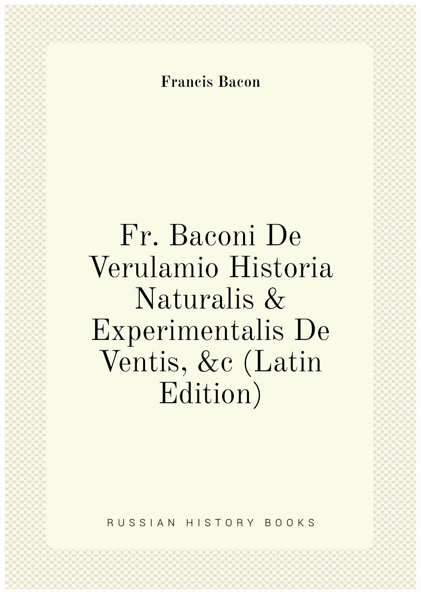 Fr. Baconi De Verulamio Historia Naturalis & Experimentalis De Ventis &c (Latin Edition)