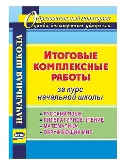 Итоговые комплексные работы за курс начальной школы. Русский язык. Литературное чтение. Математика - фото №1